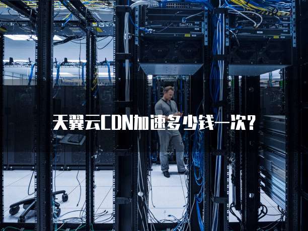 天翼云CDN加速多少钱一次?