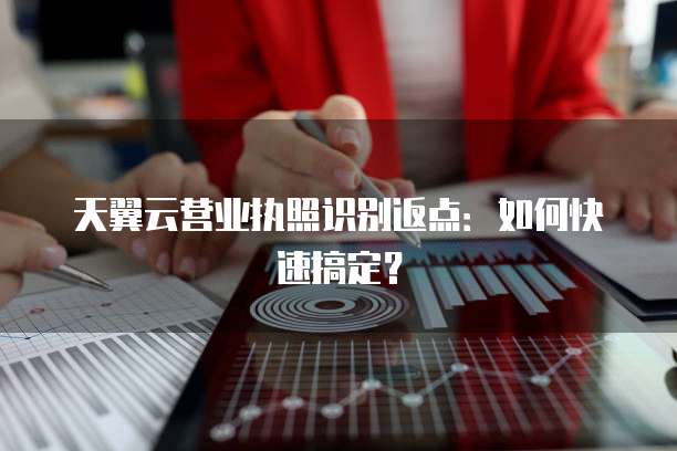 天翼云营业执照识别返点:如何快速搞定?