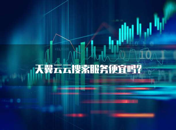 天翼云云搜索服务便宜吗?