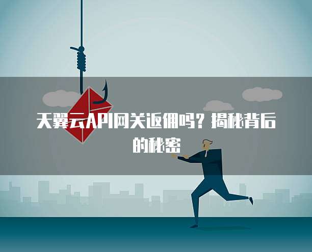 天翼云API网关返佣吗?揭秘背后的秘密