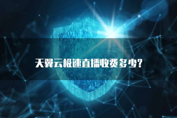 天翼云极速直播收费多少?