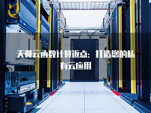 天翼云函数计算返点:打造您的私有云应用