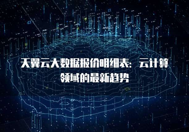 天翼云大数据报价明细表:云计算领域的最新趋势
