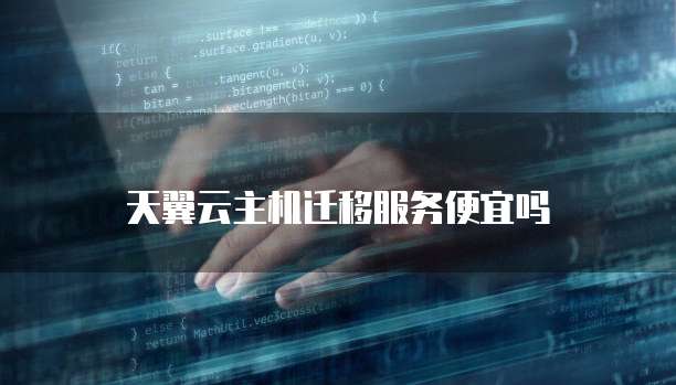 天翼云主机迁移服务便宜吗