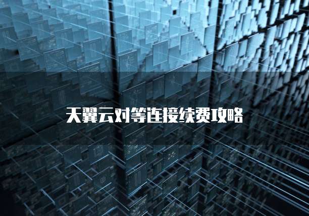 天翼云对等连接续费攻略