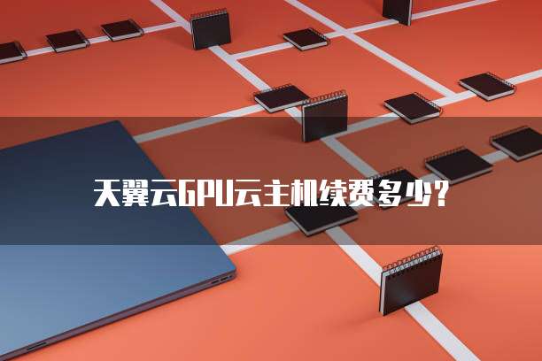 天翼云GPU云主机续费多少？