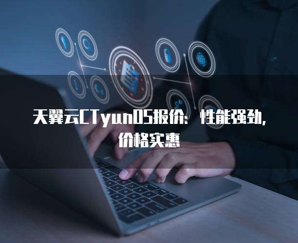 天翼云CTyunOS报价：性能强劲，价格实惠