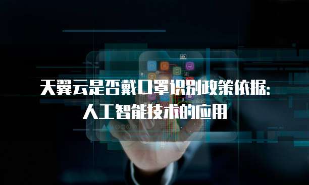 天翼云是否戴口罩识别政策依据：人工智能技术的应用