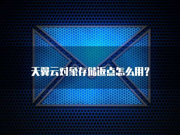 天翼云对象存储返点怎么用？