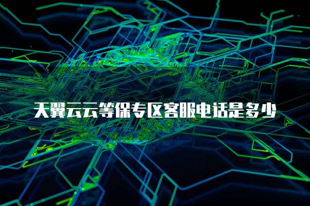 天翼云云等保专区客服电话是多少