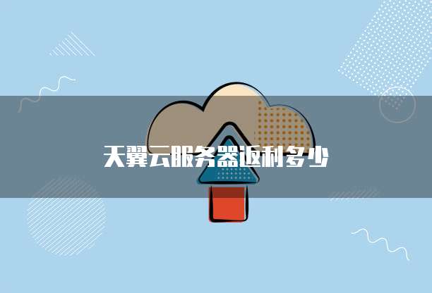 天翼云服务器返利多少