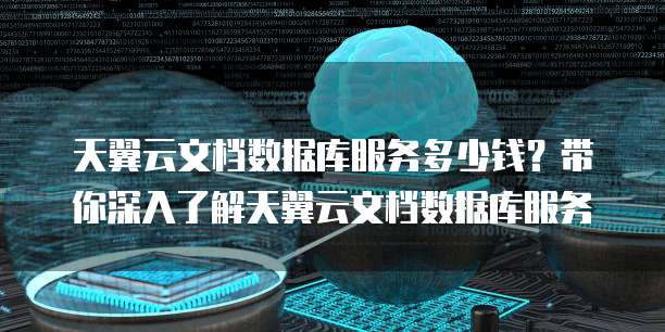 天翼云文档数据库服务多少钱？带你深入了解天翼云文档数据库服务