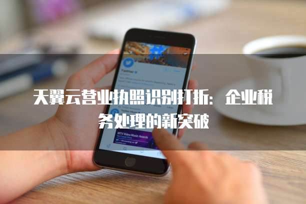 天翼云营业执照识别打折:企业税务处理的新突破