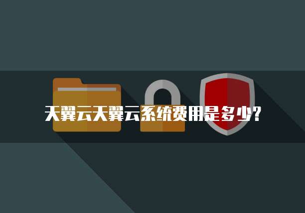 天翼云天翼云系统费用是多少?
