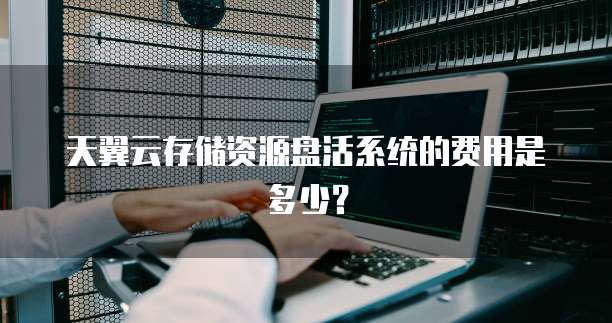 天翼云存储资源盘活系统的费用是多少?