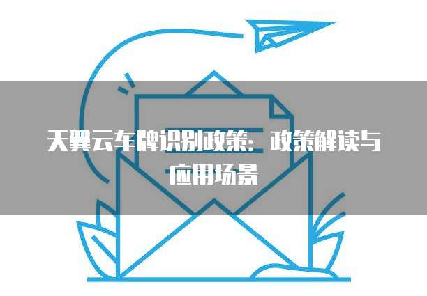 天翼云车牌识别政策：政策解读与应用场景