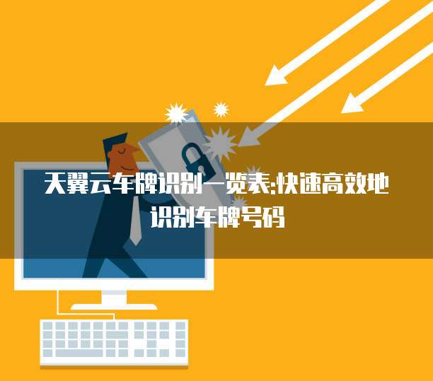 天翼云车牌识别一览表:快速高效地识别车牌号码