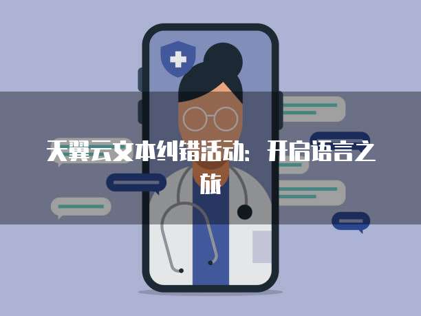 天翼云文本纠错活动:开启语言之旅