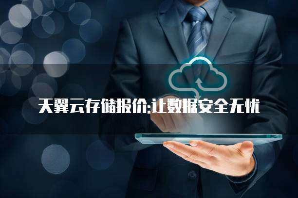 天翼云存储报价:让数据安全无忧