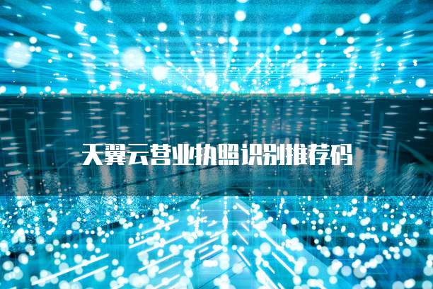 天翼云营业执照识别推荐码