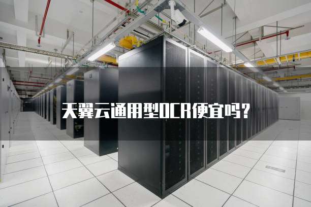 天翼云通用型OCR便宜吗?