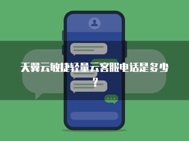 天翼云敏捷轻量云客服电话是多少?