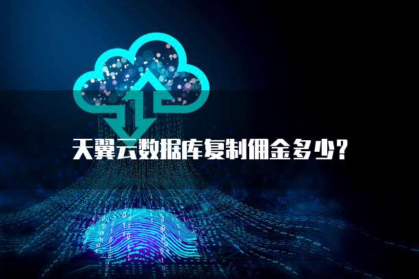 天翼云数据库复制佣金多少?