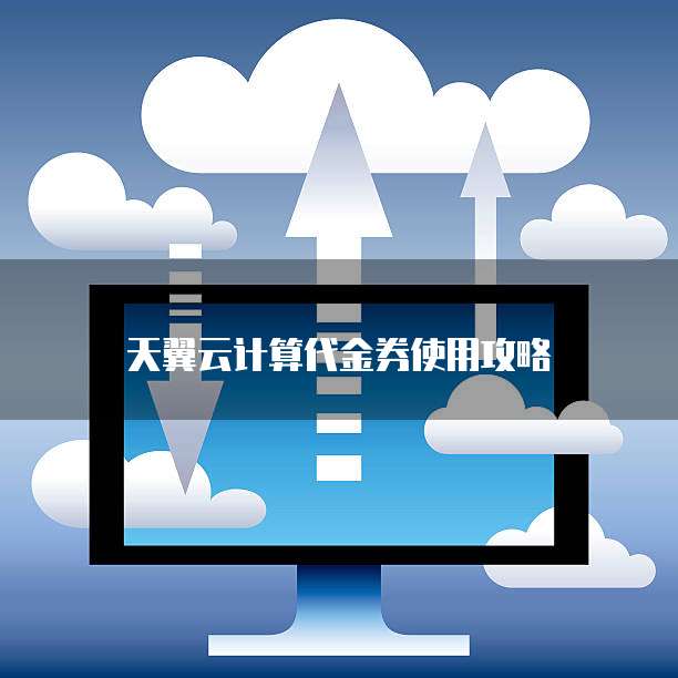 天翼云计算代金券使用攻略