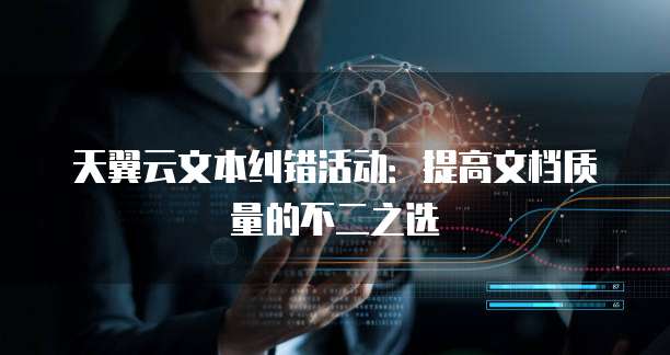 天翼云文本纠错活动：提高文档质量的不二之选