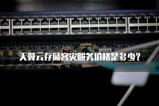 天翼云存储容灾服务价格是多少？
