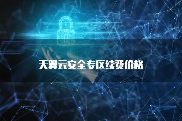 天翼云安全专区续费价格
