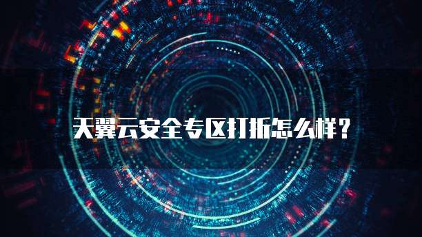 天翼云安全专区打折怎么样?