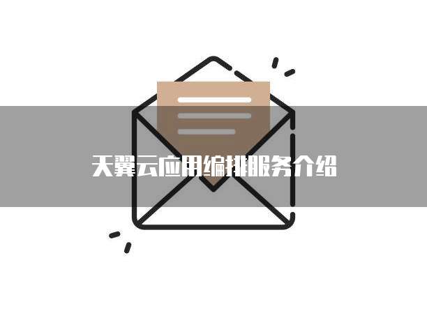 天翼云应用编排服务介绍