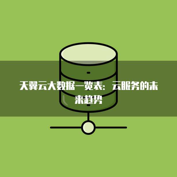 天翼云大数据一览表:云服务的未来趋势
