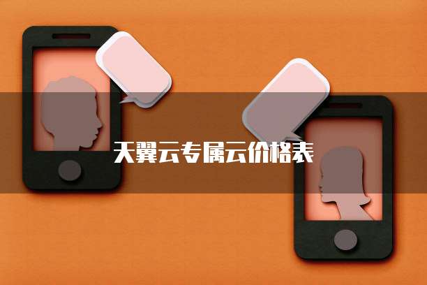 天翼云专属云价格表