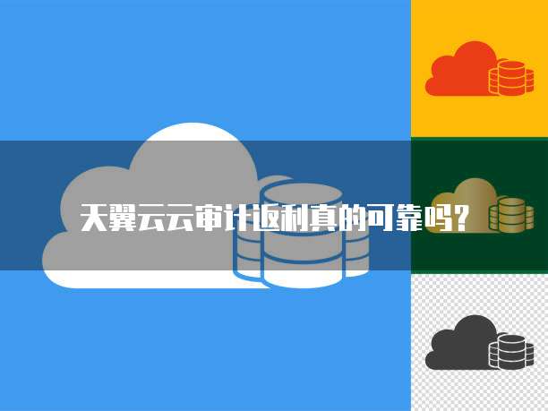 天翼云云审计返利真的可靠吗？