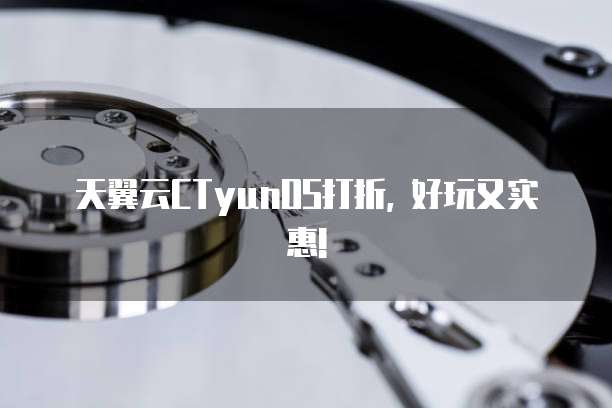 天翼云CTyunOS打折, 好玩又实惠!