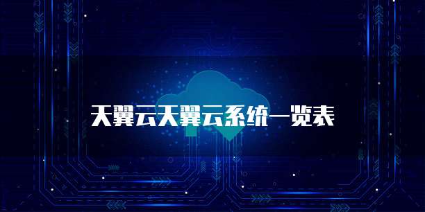 天翼云天翼云系统一览表