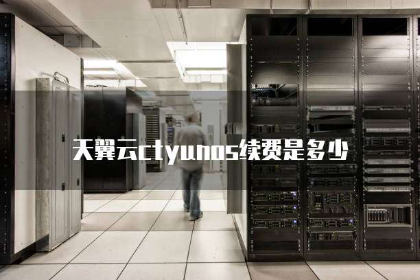 天翼云ctyunos续费是多少