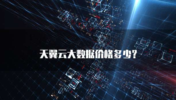 天翼云大数据价格多少?