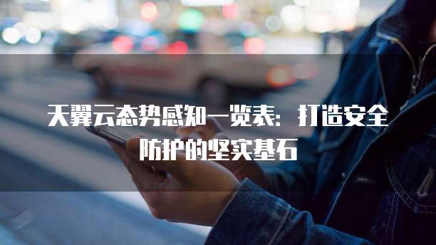 天翼云态势感知一览表：打造安全防护的坚实基石