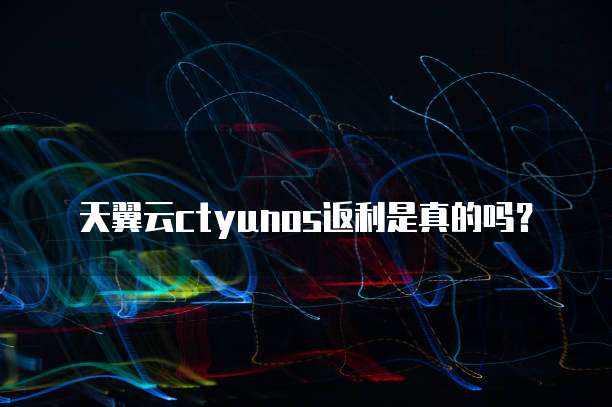 天翼云ctyunos返利是真的吗?