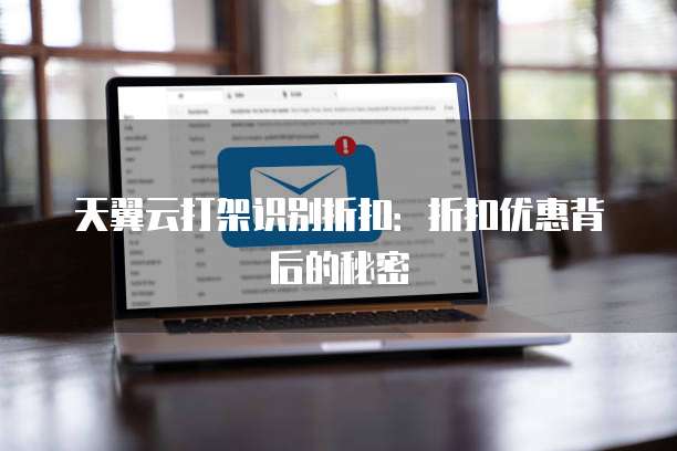天翼云打架识别折扣:折扣优惠背后的秘密