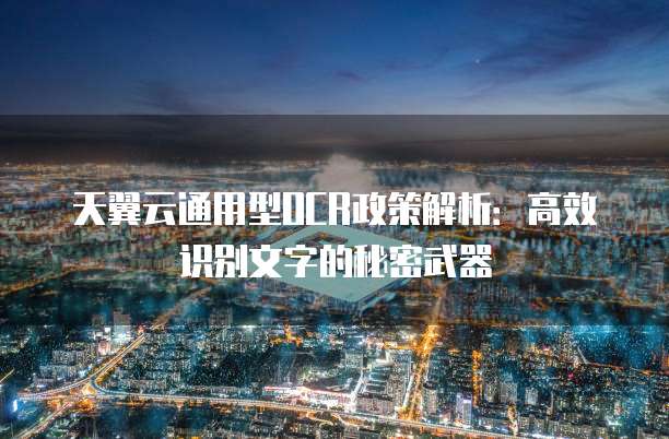天翼云通用型OCR政策解析:高效识别文字的秘密武器