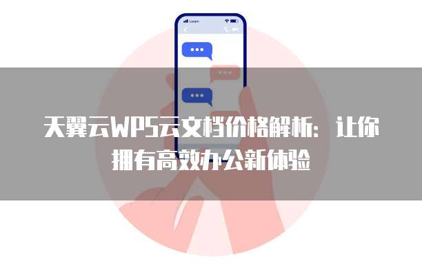 天翼云WPS云文档价格解析：让你拥有高效办公新体验