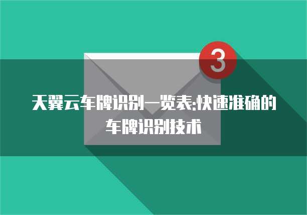 天翼云车牌识别一览表:快速准确的车牌识别技术