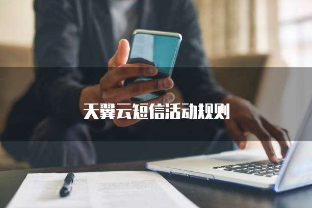 天翼云短信活动规则
