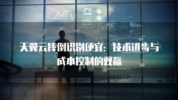 天翼云摔倒识别便宜:技术进步与成本控制的双赢