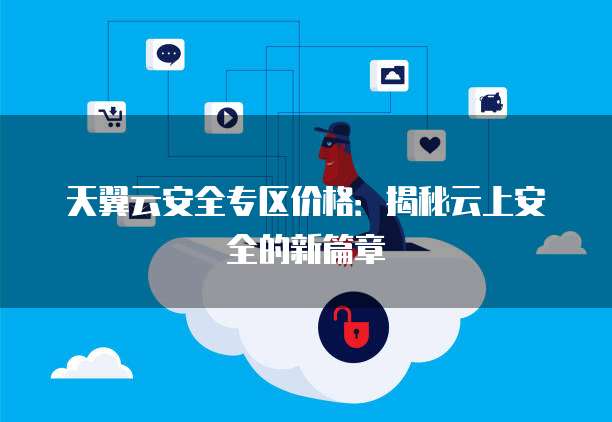 天翼云安全专区价格:揭秘云上安全的新篇章