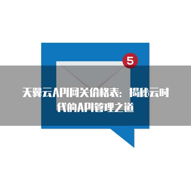 天翼云API网关价格表:揭秘云时代的API管理之道